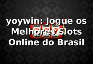 yoywin: Jogue os Melhores Slots Online do Brasil